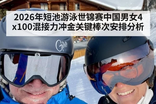 2026年短池游泳世锦赛中国男女4x100混接力冲金关键棒次安排分析